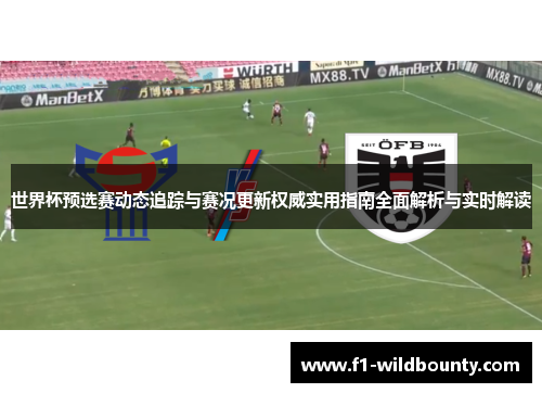世界杯预选赛动态追踪与赛况更新权威实用指南全面解析与实时解读